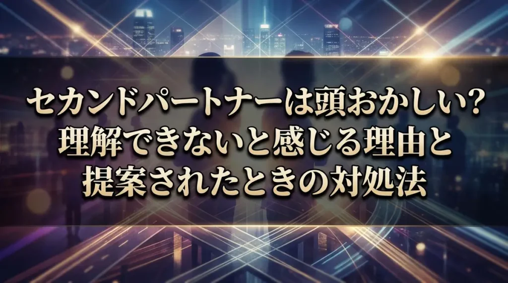 セカンドパートナーは頭おかしい？理解できないと感じる理由と提案されたときの対処法
