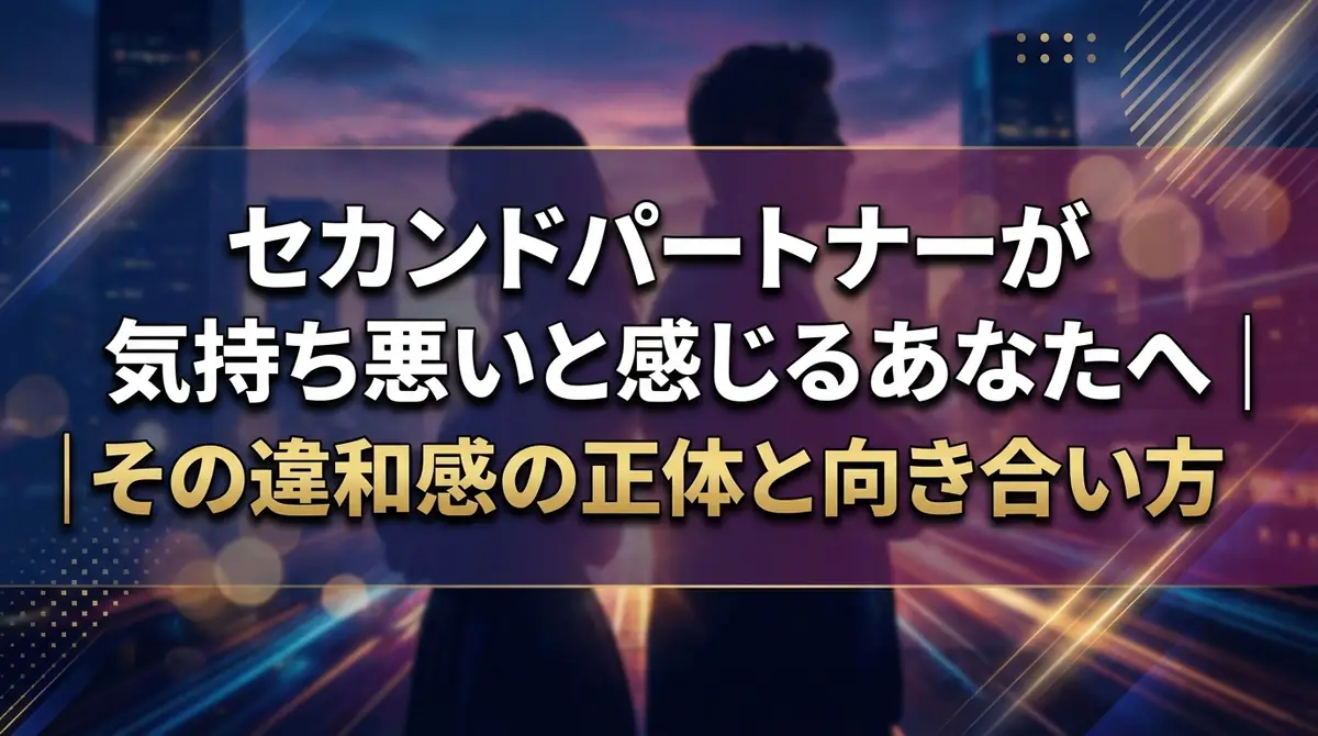セカンドパートナーが気持ち悪いと感じるあなたへ｜その違和感の正体と向き合い方