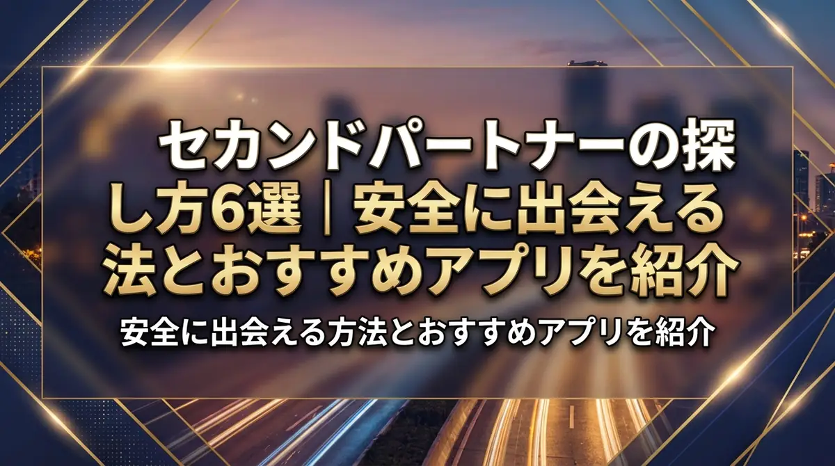 セカンドパートナーの探し方6選｜安全に出会える方法とおすすめアプリを紹介