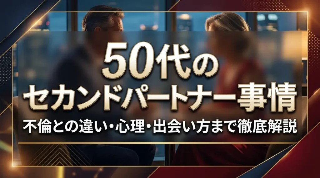 50代のセカンドパートナー事情｜不倫との違い・心理・出会い方まで徹底解説