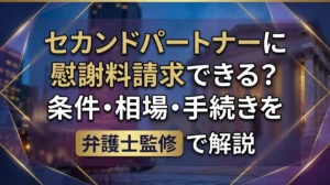 セカンドパートナーに慰謝料請求できる？条件・相場・手続きを弁護士監修で解説