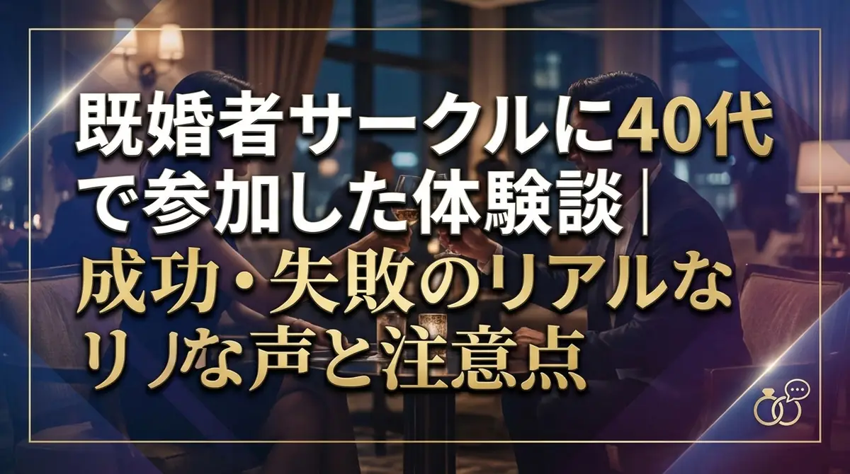 既婚者サークルに40代で参加した体験談|成功・失敗のリアルな声と注意点