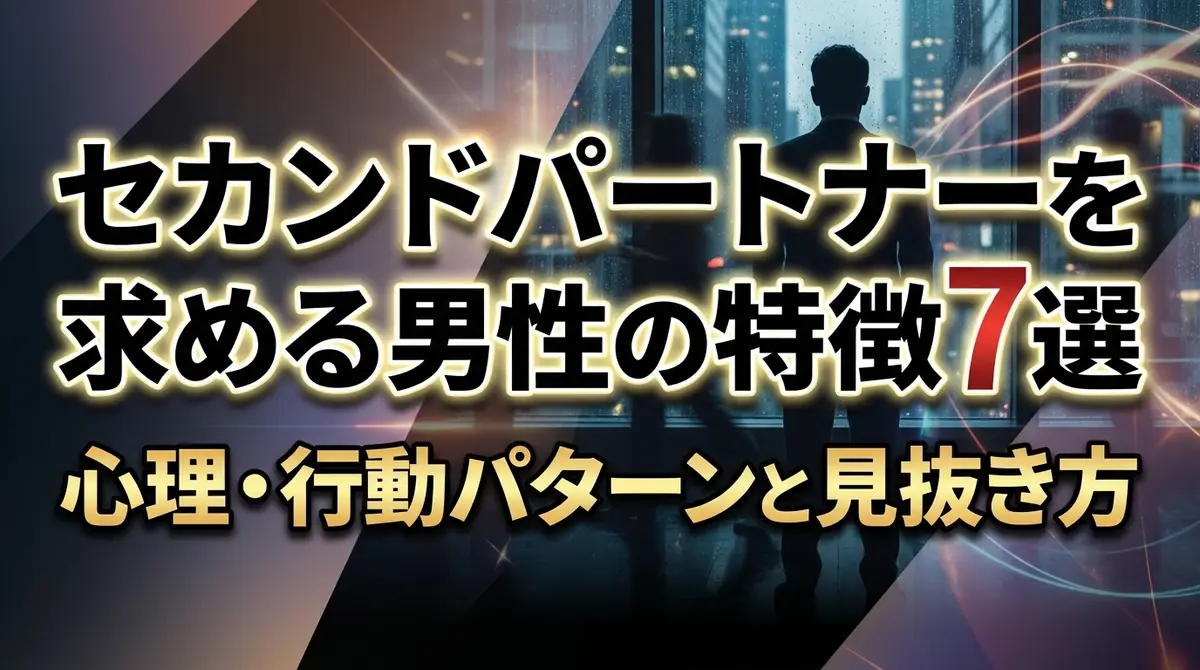 セカンドパートナーを求める男性の特徴7選｜心理・行動パターンと見抜き方