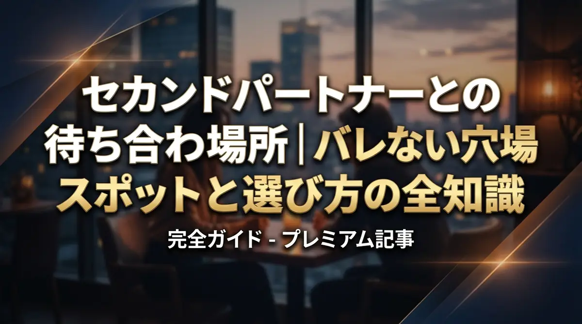 セカンドパートナーとの待ち合わせ場所｜バレない穴場スポットと選び方の全知識
